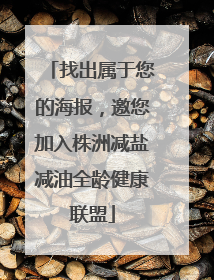 找出属于您的海报，邀您加入株洲减盐减油全龄健康联盟