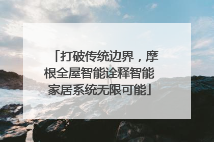 打破传统边界，摩根全屋智能诠释智能家居系统无限可能