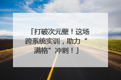 打破次元壁！这场跨系统实训，助力“满格”冲刺！