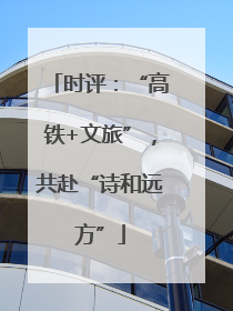 时评：“高铁+文旅”，共赴“诗和远方”