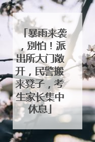 暴雨来袭，别怕！派出所大门敞开，民警搬来凳子，考生家长集中休息