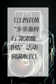 江西宜黄“乡亲桑梓行 浓浓赣港情”活动圆满收官