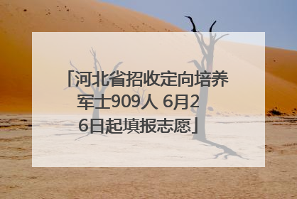 河北省招收定向培养军士909人 6月26日起填报志愿