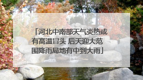 河北中南部天气炎热或有高温冒头 后天迎大范围降雨局地有中到大雨