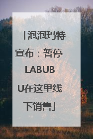 泡泡玛特宣布：暂停LABUBU在这里线下销售