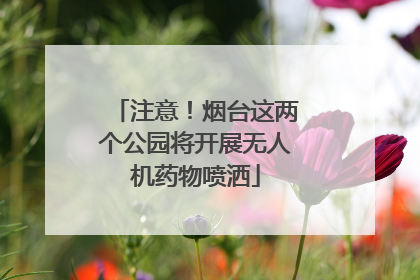 注意！烟台这两个公园将开展无人机药物喷洒