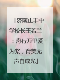 济南正丰中学校长王若兰：舟行万里爱为桨，育美无声自成光