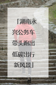 湖南永兴公务车带头跑出低碳出行新风景