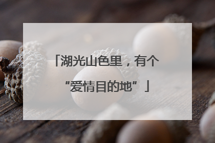 湖光山色里，有个“爱情目的地”