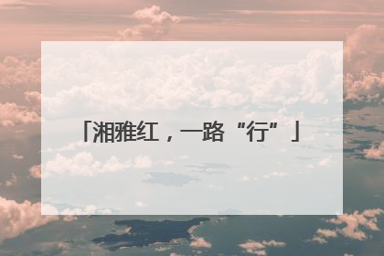 湘雅红，一路“行”