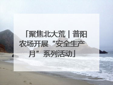 聚焦北大荒｜普阳农场开展“安全生产月”系列活动