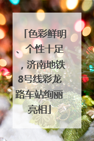 色彩鲜明、个性十足，济南地铁8号线彩龙路车站绚丽亮相