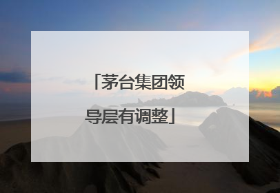 茅台集团领导层有调整