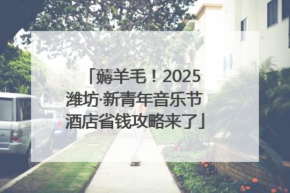 薅羊毛！2025潍坊·新青年音乐节酒店省钱攻略来了