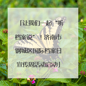 让我们一起“听档案说”！济南市钢城区国际档案日宣传周活动启动