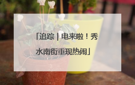 追踪｜电来啦！秀水南街重现热闹