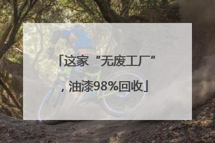 这家“无废工厂”，油漆98%回收