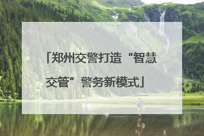 郑州交警打造“智慧交管”警务新模式