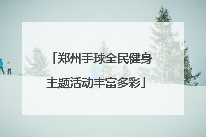 郑州手球全民健身主题活动丰富多彩