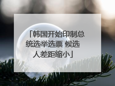 韩国开始印制总统选举选票 候选人差距缩小