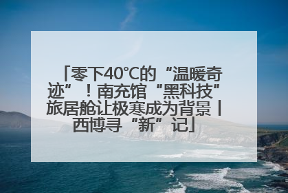 零下40℃的“温暖奇迹”！南充馆“黑科技”旅居舱让极寒成为背景丨西博寻“新”记