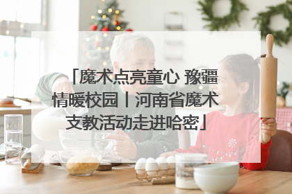 魔术点亮童心 豫疆情暖校园丨河南省魔术支教活动走进哈密