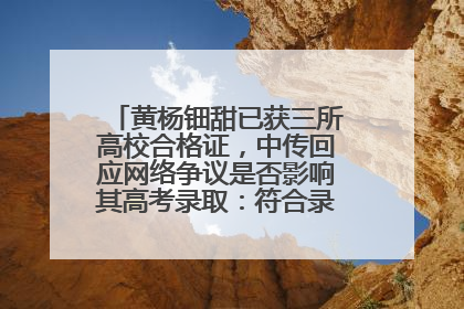 黄杨钿甜已获三所高校合格证，中传回应网络争议是否影响其高考录取：符合录取条件就能录取