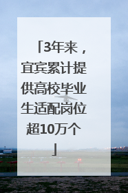 3年来，宜宾累计提供高校毕业生适配岗位超10万个