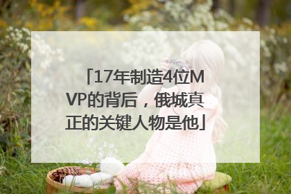 17年制造4位MVP的背后，俄城真正的关键人物是他