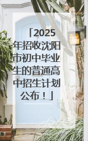 2025年招收沈阳市初中毕业生的普通高中招生计划公布！