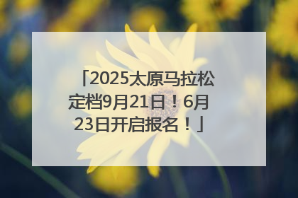 2025太原马拉松定档9月21日！6月23日开启报名！