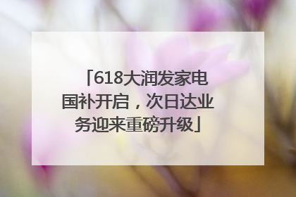 618大润发家电国补开启，次日达业务迎来重磅升级