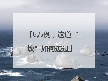 6万例，这道“坎”如何迈过