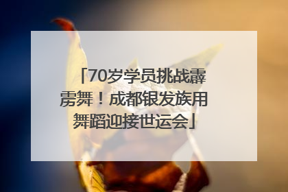 70岁学员挑战霹雳舞！成都银发族用舞蹈迎接世运会
