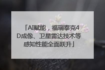 AI赋能，福瑞泰克4D成像、卫星雷达技术等感知性能全面跃升